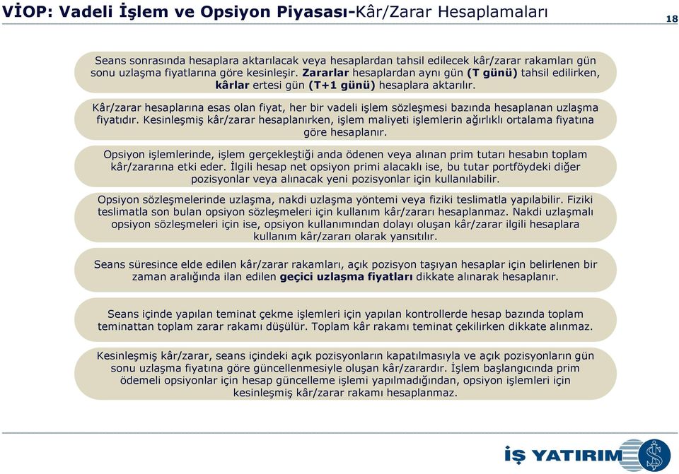 18 Kâr/zarar hesaplarına esas olan fiyat, her bir vadeli işlem sözleşmesi bazında hesaplanan uzlaşma fiyatıdır.