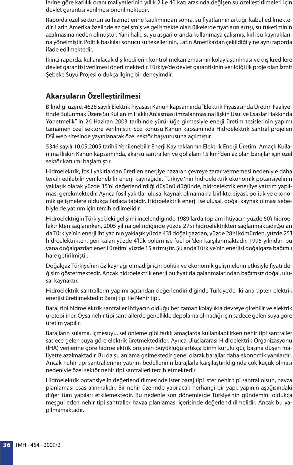 Latin Amerika özelinde az gelişmiş ve gelişmekte olan ülkelerde fiyatların artışı, su tüketiminin azalmasına neden olmuştur.