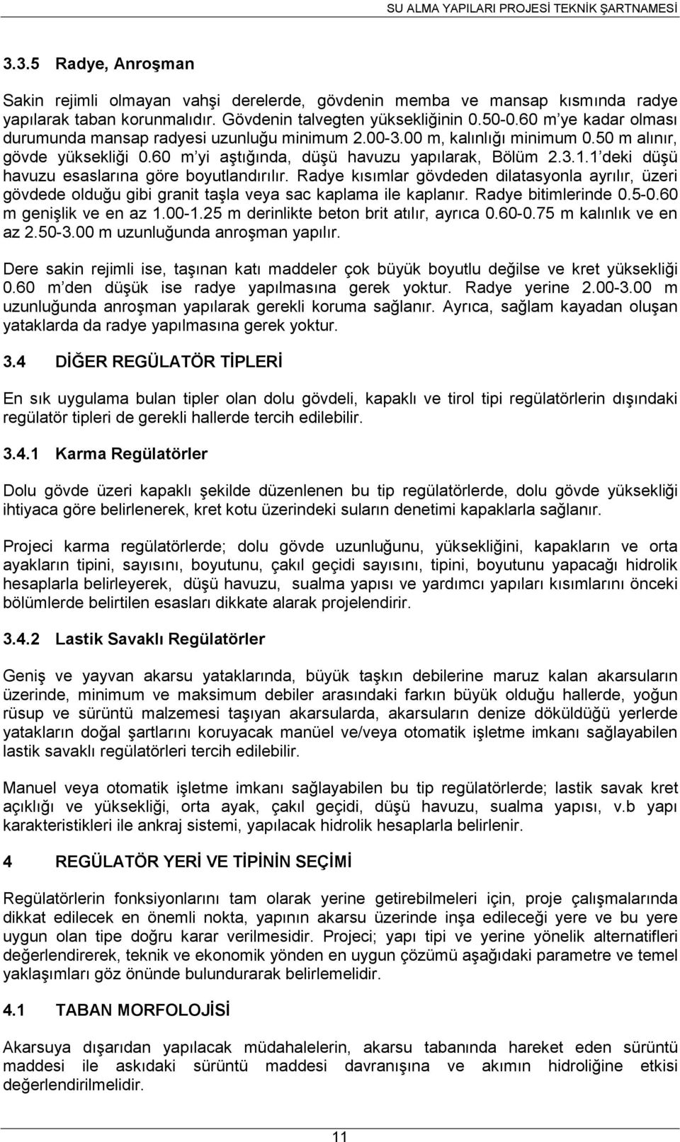 1 deki düşü havuzu esaslarına göre boyutlandırılır. Radye kısımlar gövdeden dilatasyonla ayrılır, üzeri gövdede olduğu gibi granit taşla veya sac kaplama ile kaplanır. Radye bitimlerinde 0.5-0.