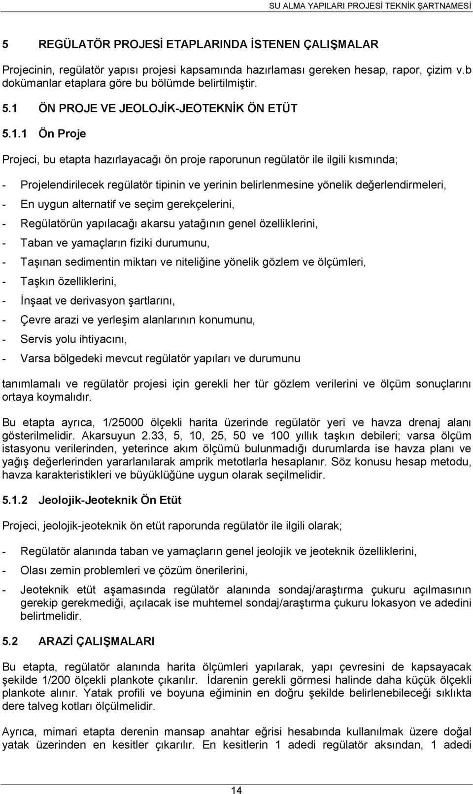 belirlenmesine yönelik değerlendirmeleri, - En uygun alternatif ve seçim gerekçelerini, - Regülatörün yapılacağı akarsu yatağının genel özelliklerini, - Taban ve yamaçların fiziki durumunu, - Taşınan