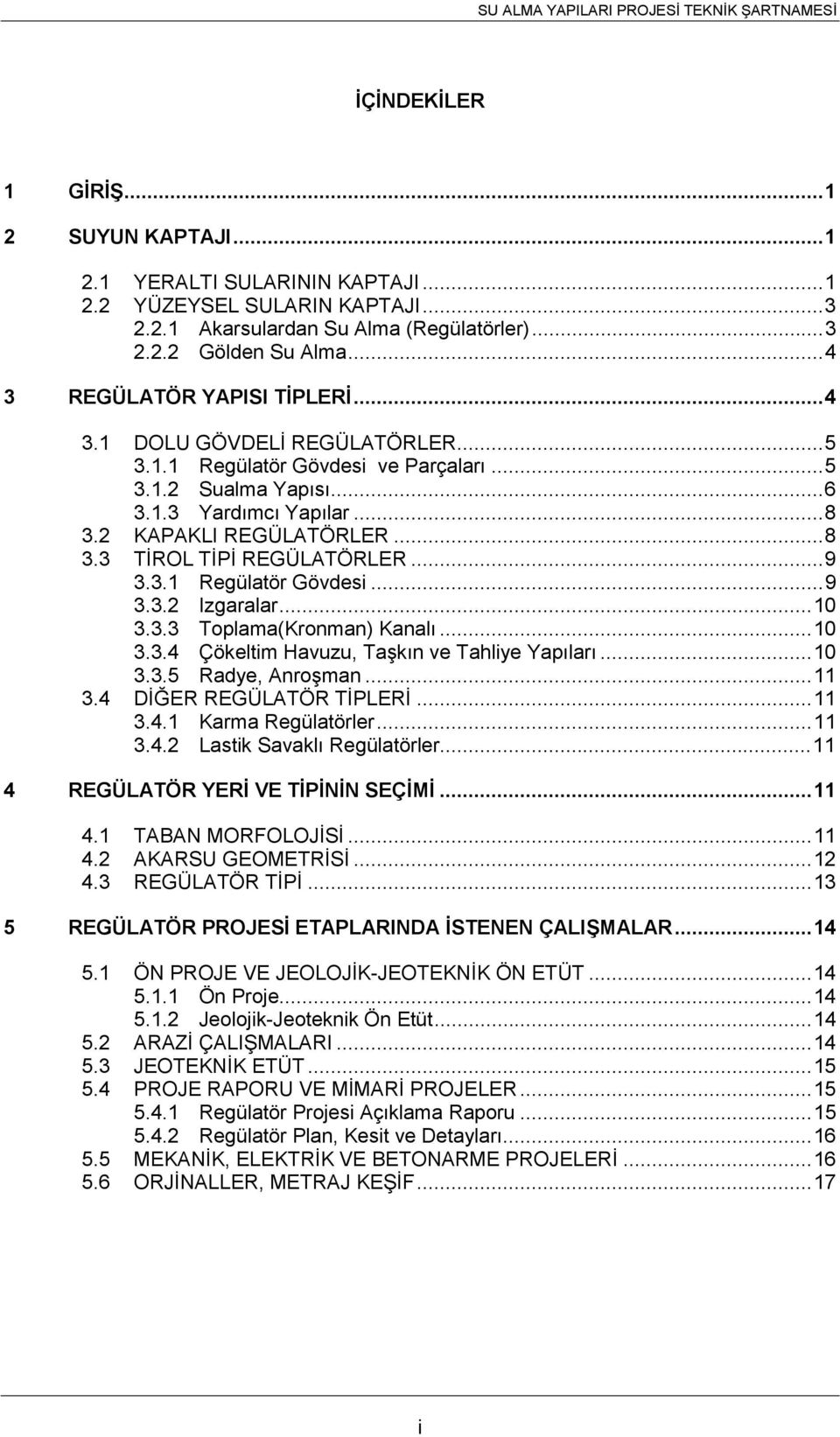 ..9 3.3.1 Regülatör Gövdesi...9 3.3.2 Izgaralar...10 3.3.3 Toplama(Kronman) Kanalı...10 3.3.4 Çökeltim Havuzu, Taşkın ve Tahliye Yapıları...10 3.3.5 Radye, Anroşman...11 3.4 DİĞER REGÜLATÖR TİPLERİ.