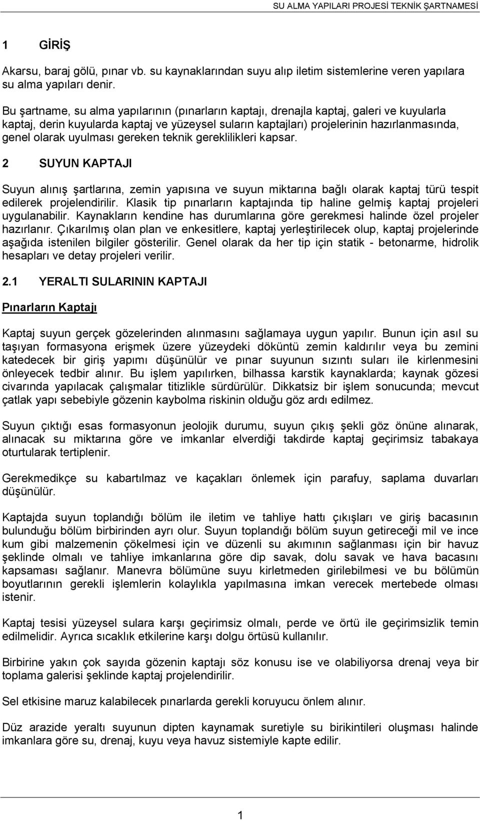 uyulması gereken teknik gereklilikleri kapsar. 2 SUYUN KAPTAJI Suyun alınış şartlarına, zemin yapısına ve suyun miktarına bağlı olarak kaptaj türü tespit edilerek projelendirilir.