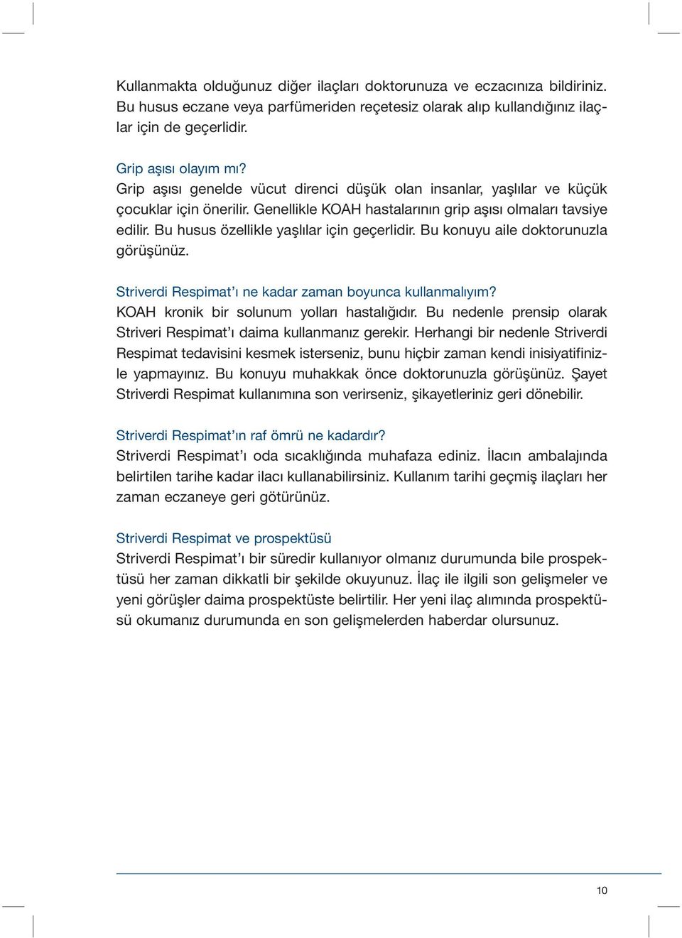 Bu husus özellikle yaşlılar için geçerlidir. Bu konuyu aile doktorunuzla görüşünüz. Striverdi Respimat ı ne kadar zaman boyunca kullanmalıyım? KOAH kronik bir solunum yolları hastalığıdır.