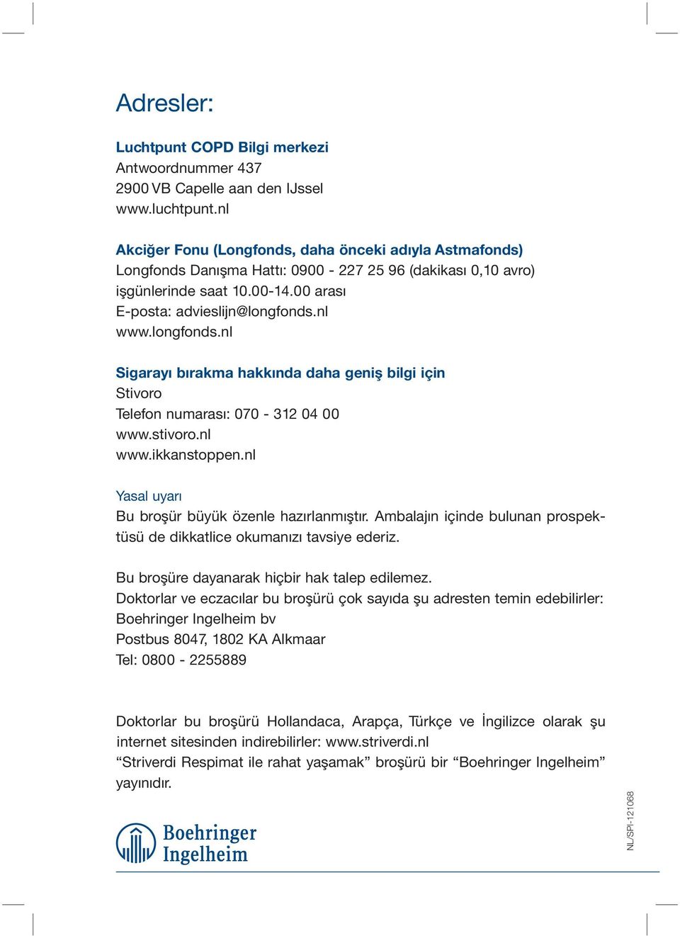 longfonds.nl Sigarayı bırakma hakkında daha geniş bilgi için Stivoro Telefon numarası: 070-312 04 00 www.stivoro.nl www.ikkanstoppen.nl Yasal uyarı Bu broşür büyük özenle hazırlanmıştır.