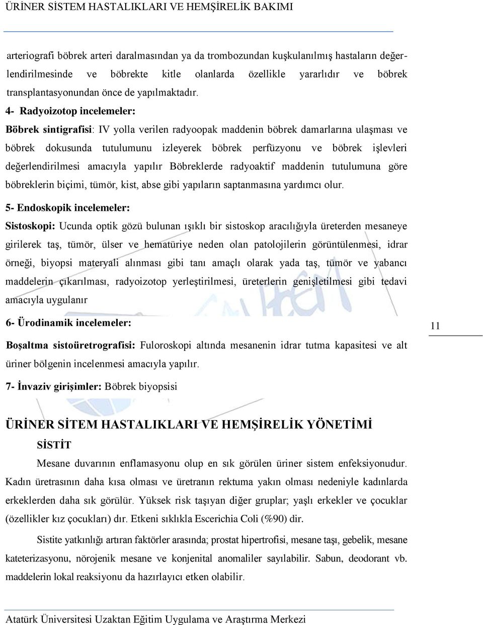 4- Radyoizotop incelemeler: Böbrek sintigrafisi: IV yolla verilen radyoopak maddenin böbrek damarlarına ulaşması ve böbrek dokusunda tutulumunu izleyerek böbrek perfüzyonu ve böbrek işlevleri