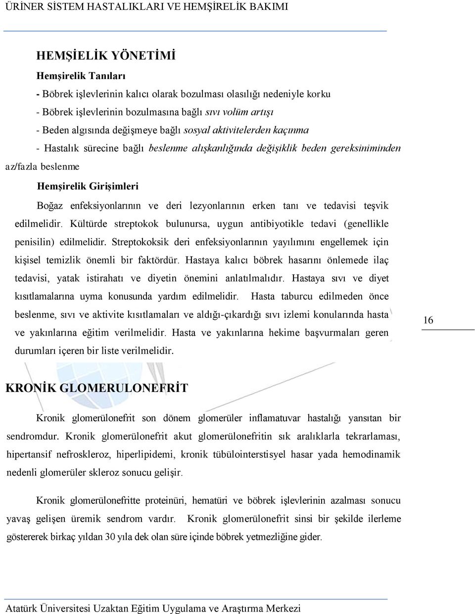 lezyonlarının erken tanı ve tedavisi teşvik edilmelidir. Kültürde streptokok bulunursa, uygun antibiyotikle tedavi (genellikle penisilin) edilmelidir.