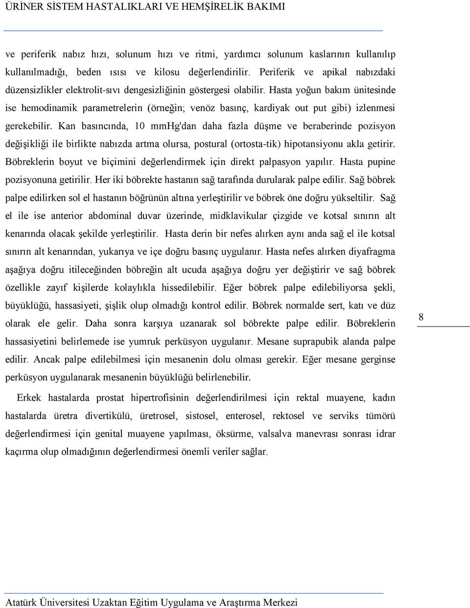 Hasta yoğun bakım ünitesinde ise hemodinamik parametrelerin (örneğin; venöz basınç, kardiyak out put gibi) izlenmesi gerekebilir.