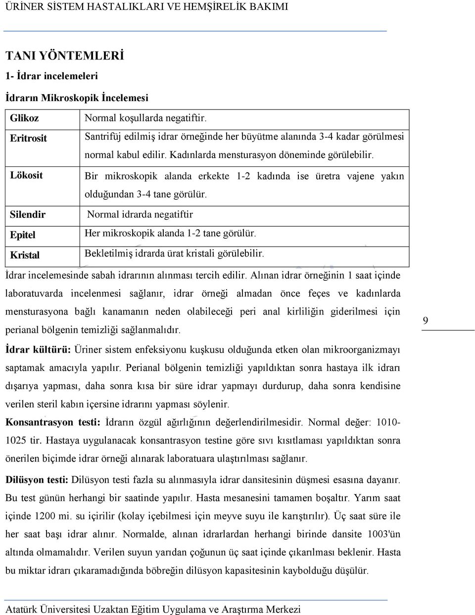 Bir mikroskopik alanda erkekte 1-2 kadında ise üretra vajene yakın olduğundan 3-4 tane görülür. Normal idrarda negatiftir Her mikroskopik alanda 1-2 tane görülür.