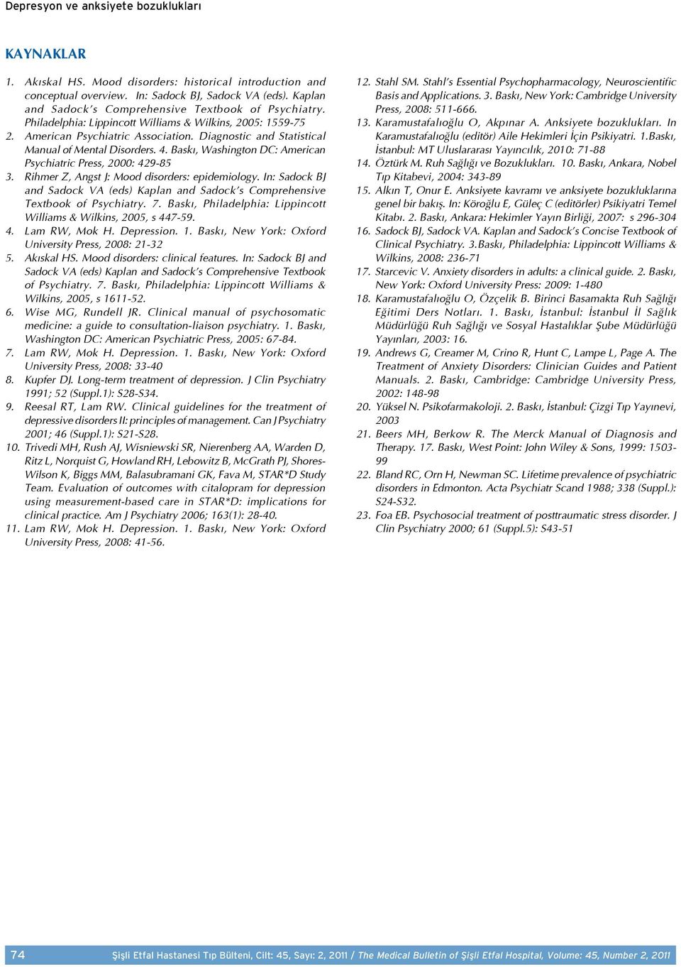 Diagnostic and Statistical Manual of Mental Disorders. 4. Baskı, Washington DC: American Psychiatric Press, 2000: 429-85 3. Rihmer Z, Angst J: Mood disorders: epidemiology.