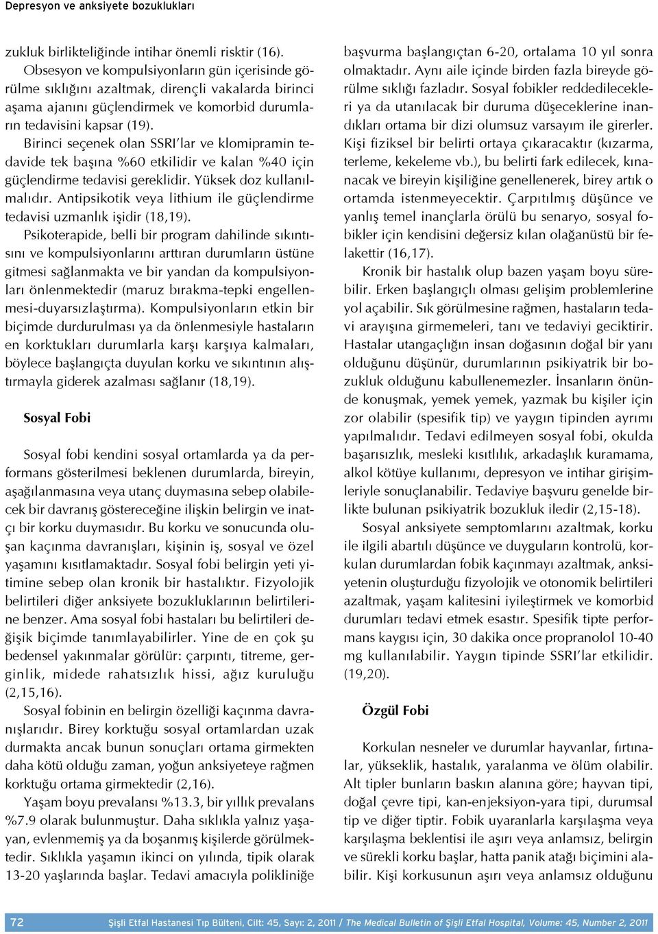 Birinci seçenek olan SSRI lar ve klomipramin tedavide tek başına %60 etkilidir ve kalan %40 için güçlendirme tedavisi gereklidir. Yüksek doz kullanılmalıdır.