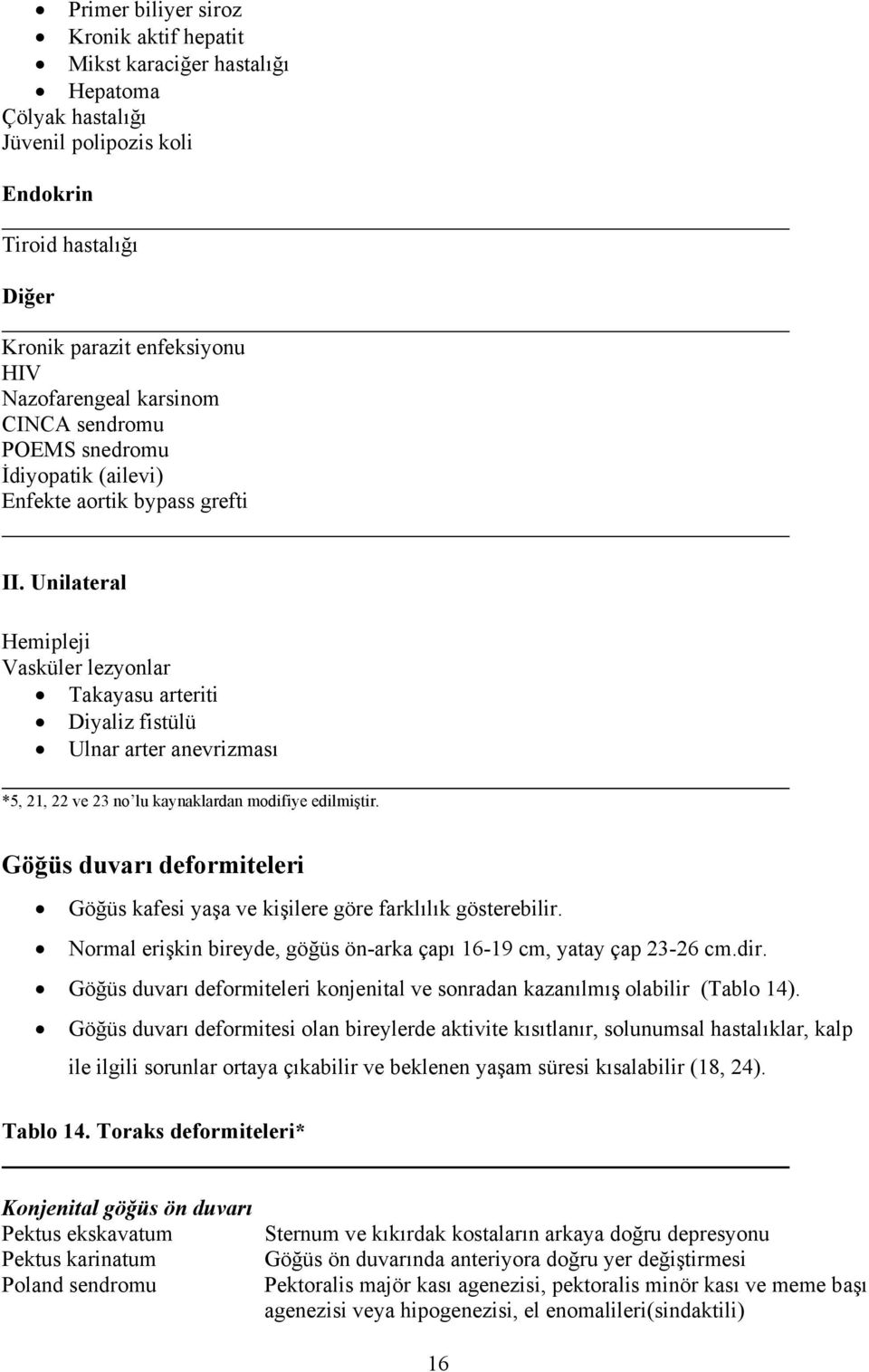 Unilateral Hemipleji Vasküler lezyonlar Takayasu arteriti Diyaliz fistülü Ulnar arter anevrizması *5, 21, 22 ve 23 no lu kaynaklardan modifiye edilmiştir.