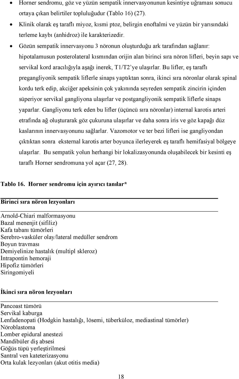 Gözün sempatik innervasyonu 3 nöronun oluşturduğu ark tarafından sağlanır: hipotalamusun posterolateral kısmından orijin alan birinci sıra nöron lifleri, beyin sapı ve servikal kord aracılığıyla