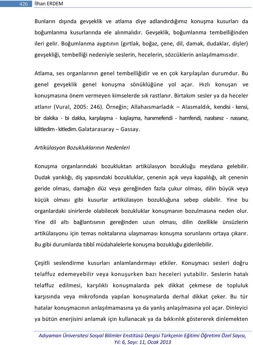 Atlama, ses organlarının genel tembelliğidir ve en çok karşılaşılan durumdur. Bu genel gevşeklik genel konuşma sönüklüğüne yol açar.