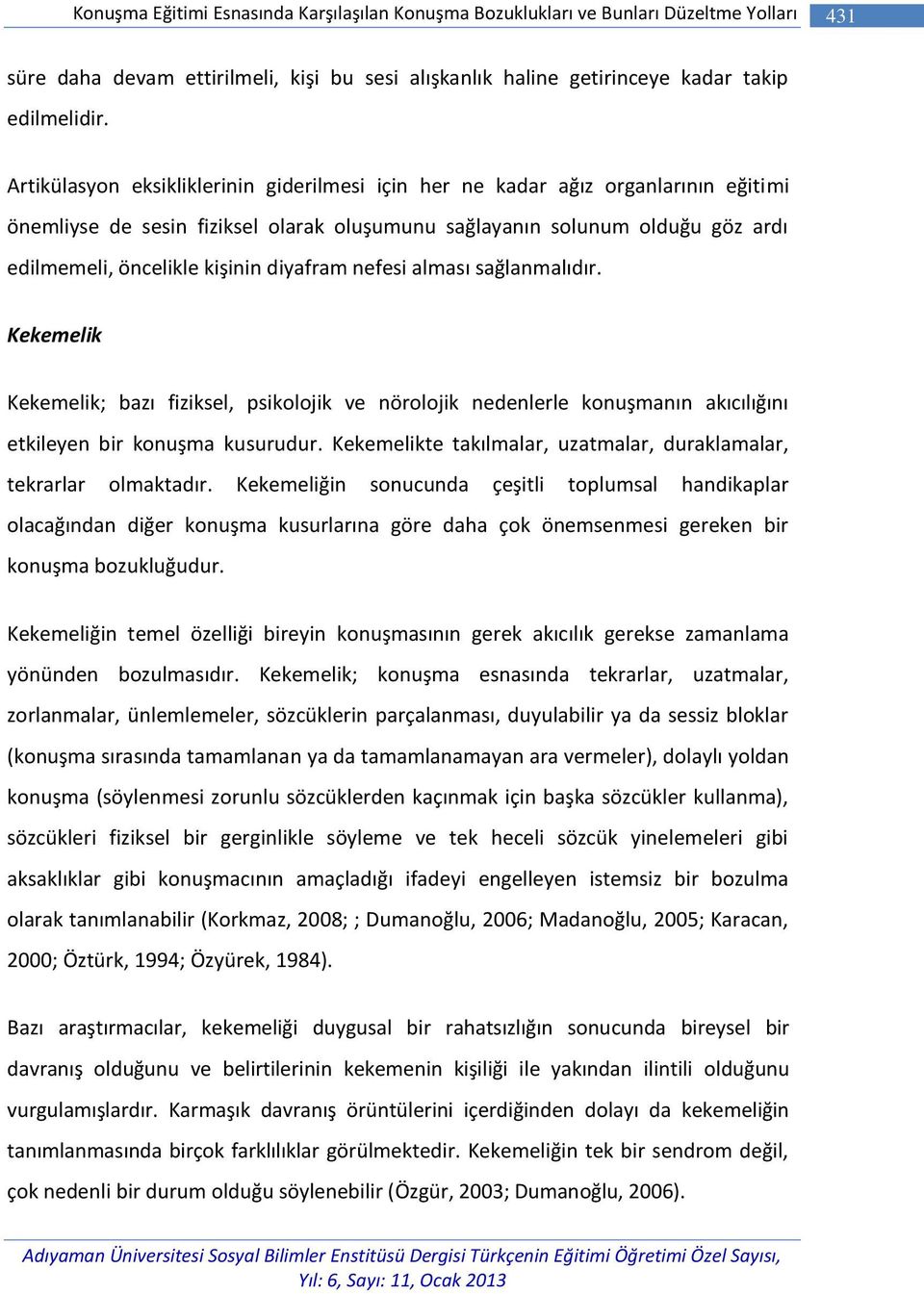 diyafram nefesi alması sağlanmalıdır. Kekemelik Kekemelik; bazı fiziksel, psikolojik ve nörolojik nedenlerle konuşmanın akıcılığını etkileyen bir konuşma kusurudur.