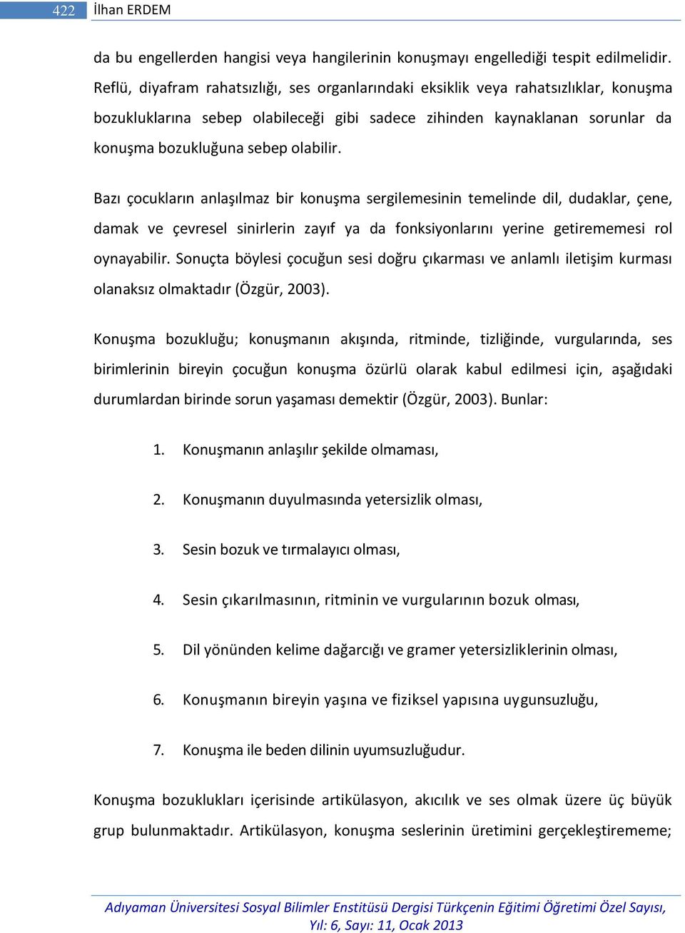 Bazı çocukların anlaşılmaz bir konuşma sergilemesinin temelinde dil, dudaklar, çene, damak ve çevresel sinirlerin zayıf ya da fonksiyonlarını yerine getirememesi rol oynayabilir.