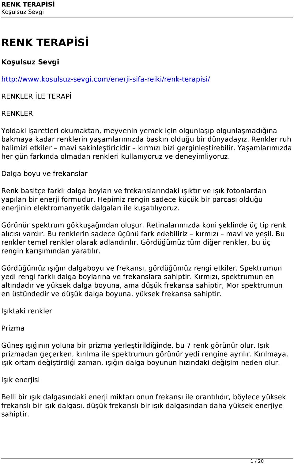 dünyadayız. Renkler ruh halimizi etkiler mavi sakinleştiricidir kırmızı bizi gerginleştirebilir. Yaşamlarımızda her gün farkında olmadan renkleri kullanıyoruz ve deneyimliyoruz.