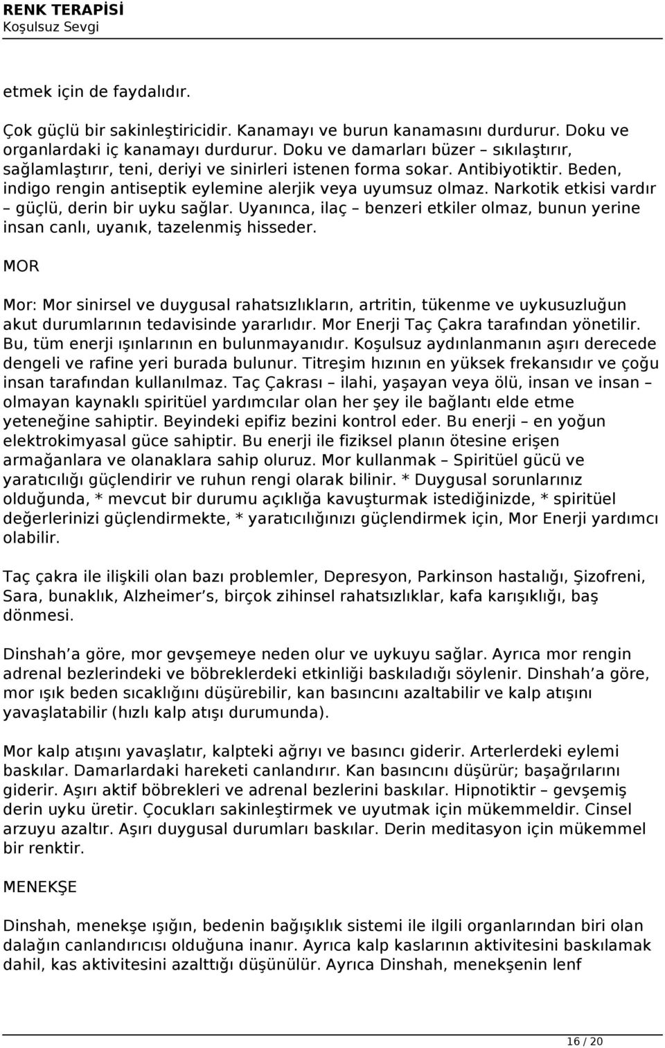 Narkotik etkisi vardır güçlü, derin bir uyku sağlar. Uyanınca, ilaç benzeri etkiler olmaz, bunun yerine insan canlı, uyanık, tazelenmiş hisseder.