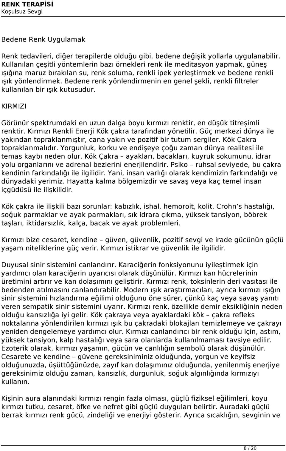 Bedene renk yönlendirmenin en genel şekli, renkli filtreler kullanılan bir ışık kutusudur. KIRMIZI Görünür spektrumdaki en uzun dalga boyu kırmızı renktir, en düşük titreşimli renktir.