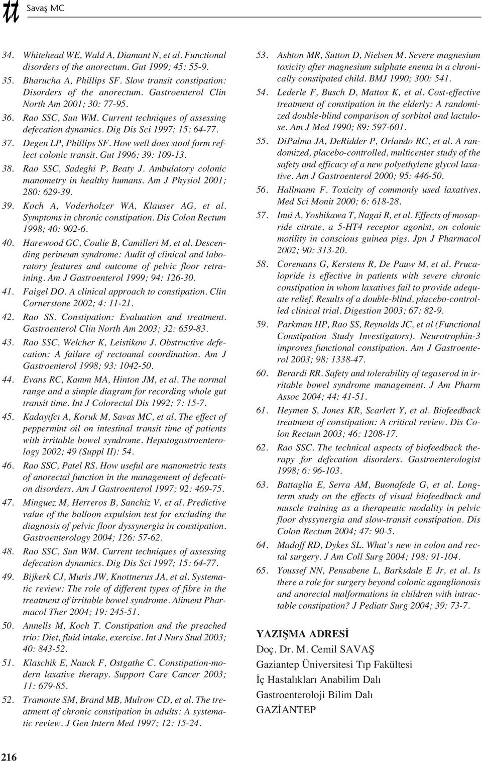 How well does stool form reflect colonic transit. Gut 1996; 39: 109-13. 38. Rao SSC, Sadeghi P, Beaty J. Ambulatory colonic manometry in healthy humans. Am J Physiol 2001; 280: 629-39. 39. Koch A, Voderholzer WA, Klauser AG, et al.