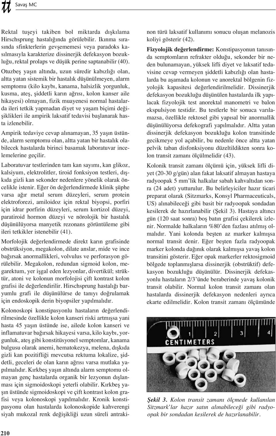 Otuzbeş yaş n alt nda, uzun süredir kab zl ğ olan, altta yatan sistemik bir hastal k düşünülmeyen, alarm semptomu (kilo kayb, kanama, halsizlik yorgunluk, kusma, ateş, şiddetli kar n ağr s, kolon