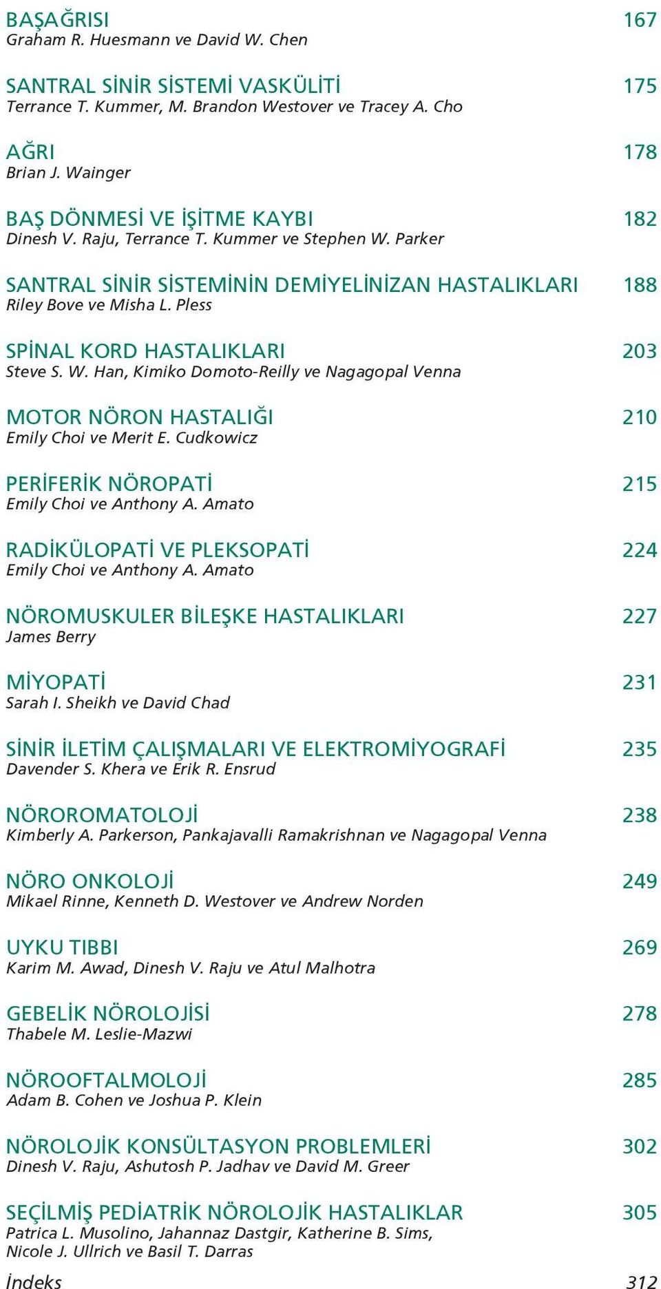 Pless SPİNAL KORD HASTALIKLARI 203 Steve S. W. Han, Kimiko Domoto-Reilly ve Nagagopal Venna MOTOR NÖRON HASTALIĞI 210 Emily Choi ve Merit E. Cudkowicz PERİFERİK NÖROPATİ 215 Emily Choi ve Anthony A.