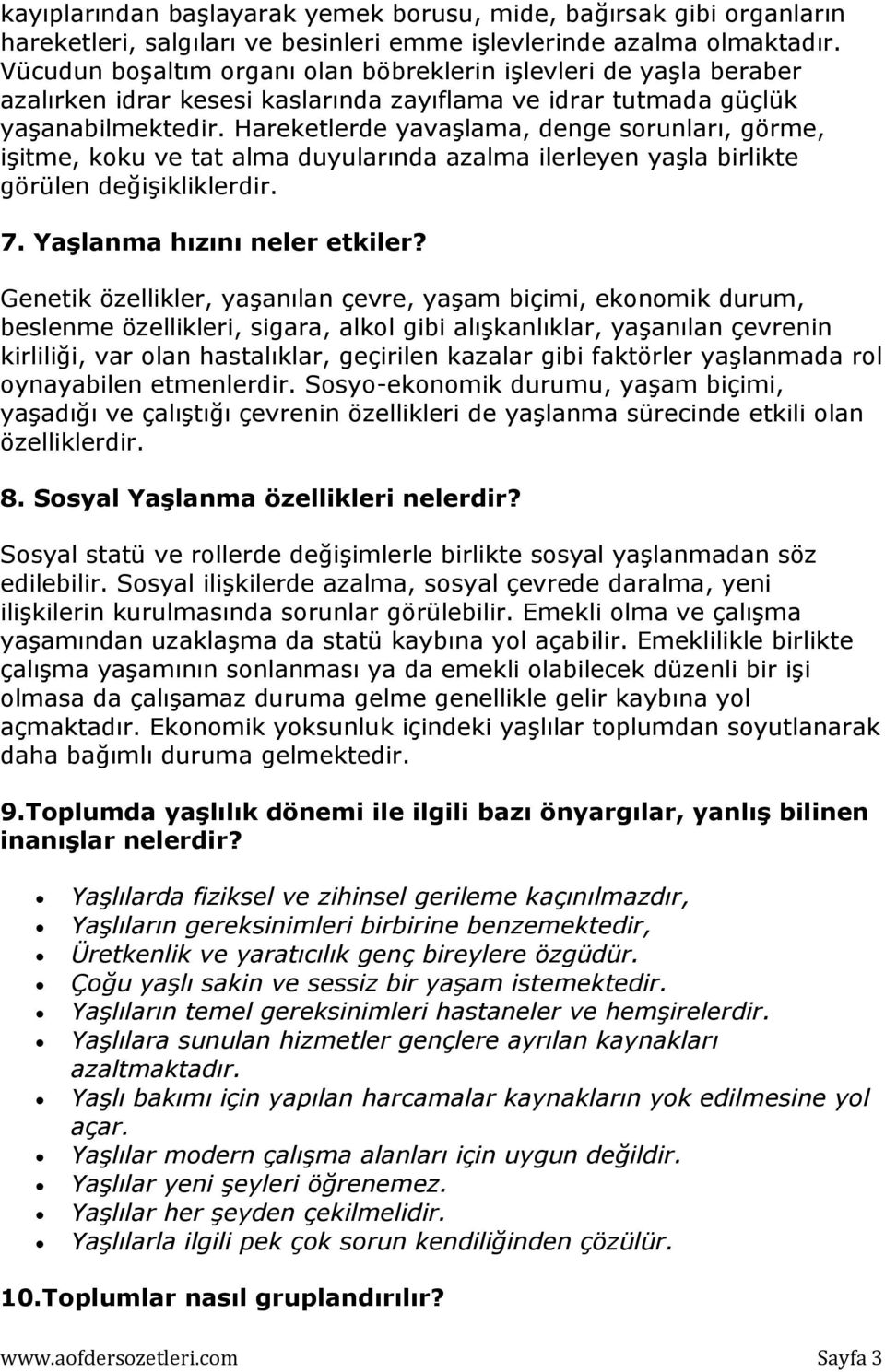 Hareketlerde yavaşlama, denge sorunları, görme, işitme, koku ve tat alma duyularında azalma ilerleyen yaşla birlikte görülen değişikliklerdir. 7. Yaşlanma hızını neler etkiler?