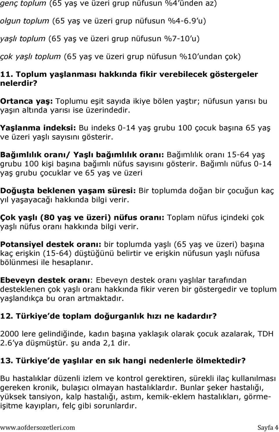 Ortanca yaş: Toplumu eşit sayıda ikiye bölen yaştır; nüfusun yarısı bu yaşın altında yarısı ise üzerindedir.