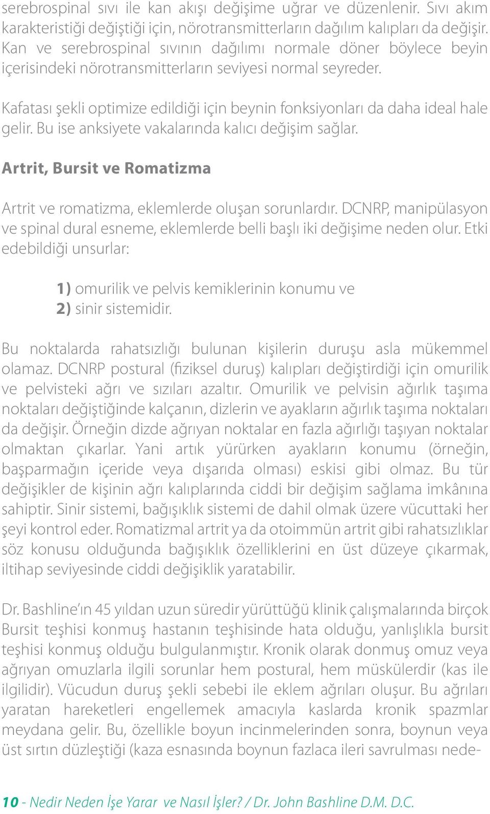 Kafatası şekli optimize edildiği için beynin fonksiyonları da daha ideal hale gelir. Bu ise anksiyete vakalarında kalıcı değişim sağlar.