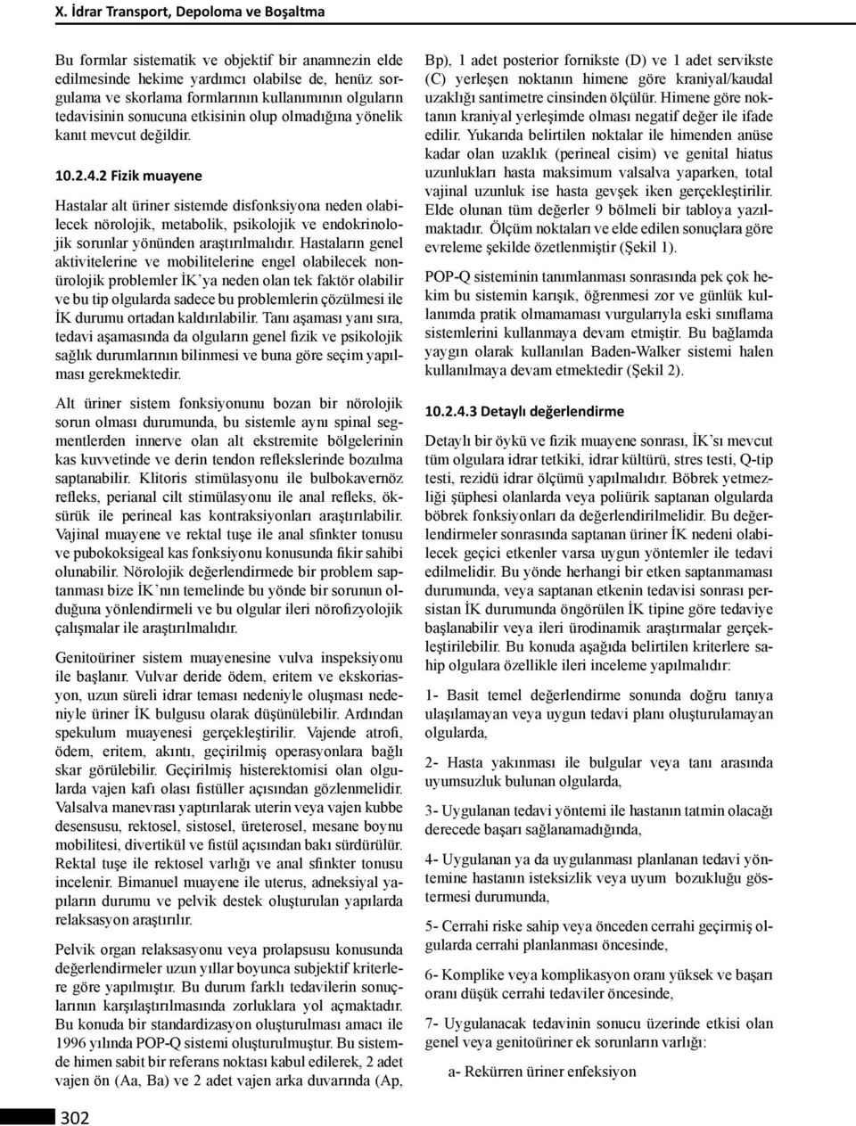 2 Fizik muayene Hastalar alt üriner sistemde disfonksiyona neden olabilecek nörolojik, metabolik, psikolojik ve endokrinolojik sorunlar yönünden araştırılmalıdır.