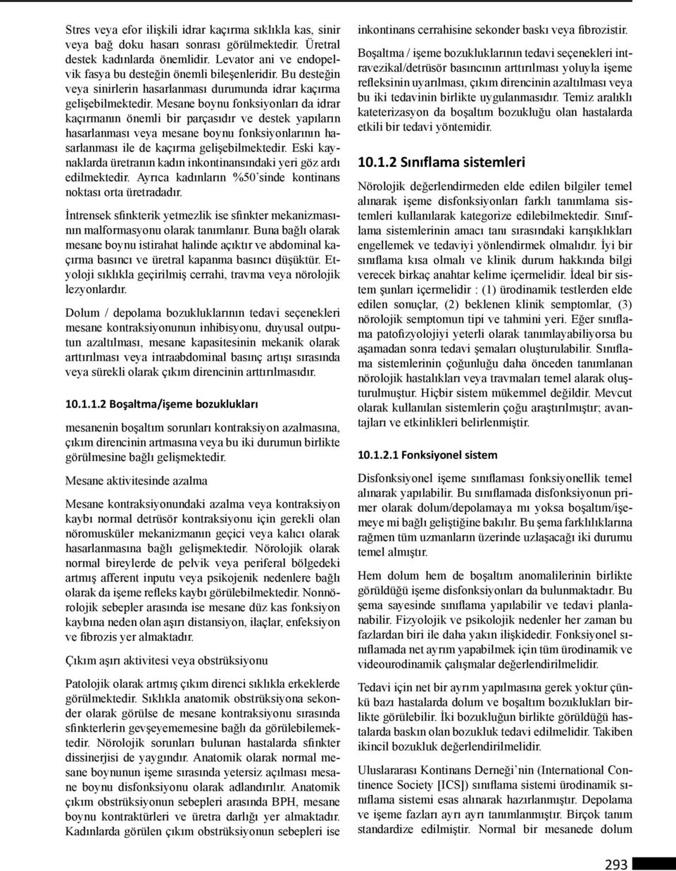 Mesane boynu fonksiyonları da idrar kaçırmanın önemli bir parçasıdır ve destek yapıların hasarlanması veya mesane boynu fonksiyonlarının hasarlanması ile de kaçırma gelişebilmektedir.