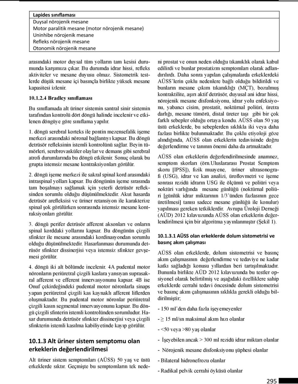 Sistometrik testlerde düşük mesane içi basınçla birlikte yüksek mesane kapasitesi izlenir. 10.1.2.