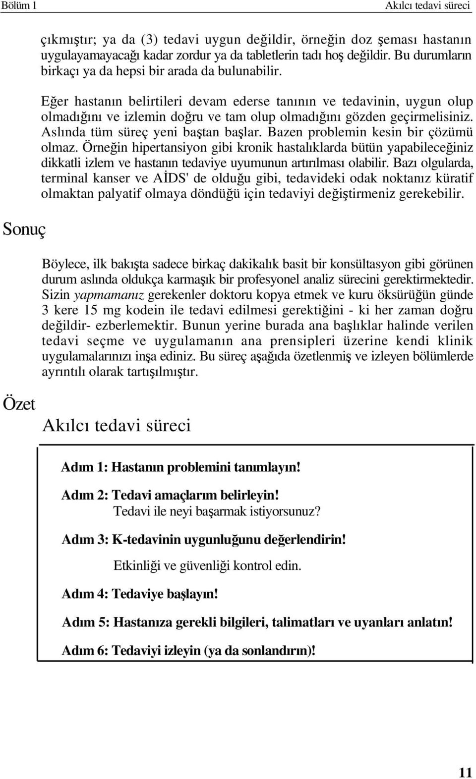 Eğer hastanın belirtileri devam ederse tanının ve tedavinin, uygun olup olmadığını ve izlemin doğru ve tam olup olmadığını gözden geçirmelisiniz. Aslında tüm süreç yeni baştan başlar.