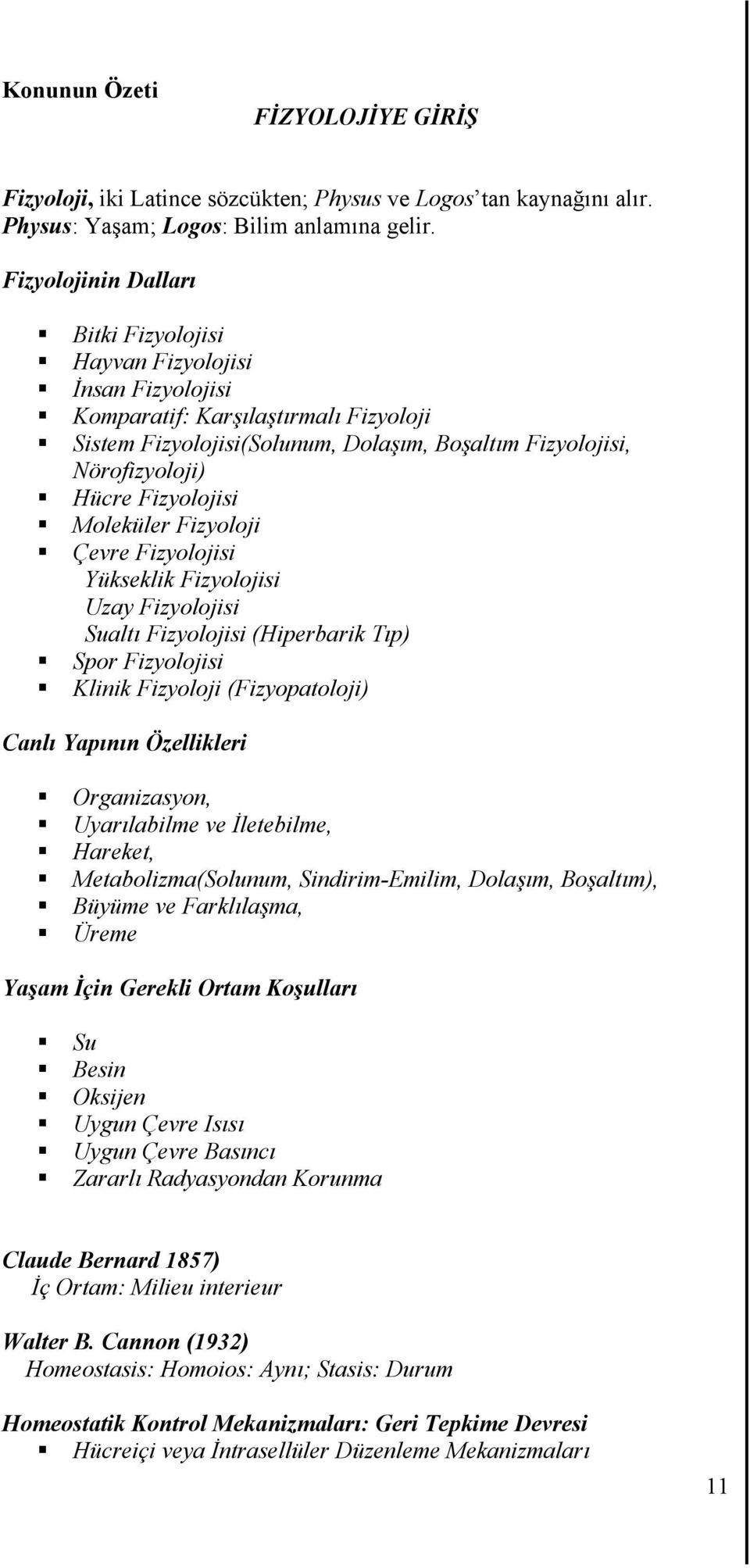 Fizyolojisi Moleküler Fizyoloji Çevre Fizyolojisi Yükseklik Fizyolojisi Uzay Fizyolojisi Sualtı Fizyolojisi (Hiperbarik Tıp) Spor Fizyolojisi Klinik Fizyoloji (Fizyopatoloji) Canlı Yapının