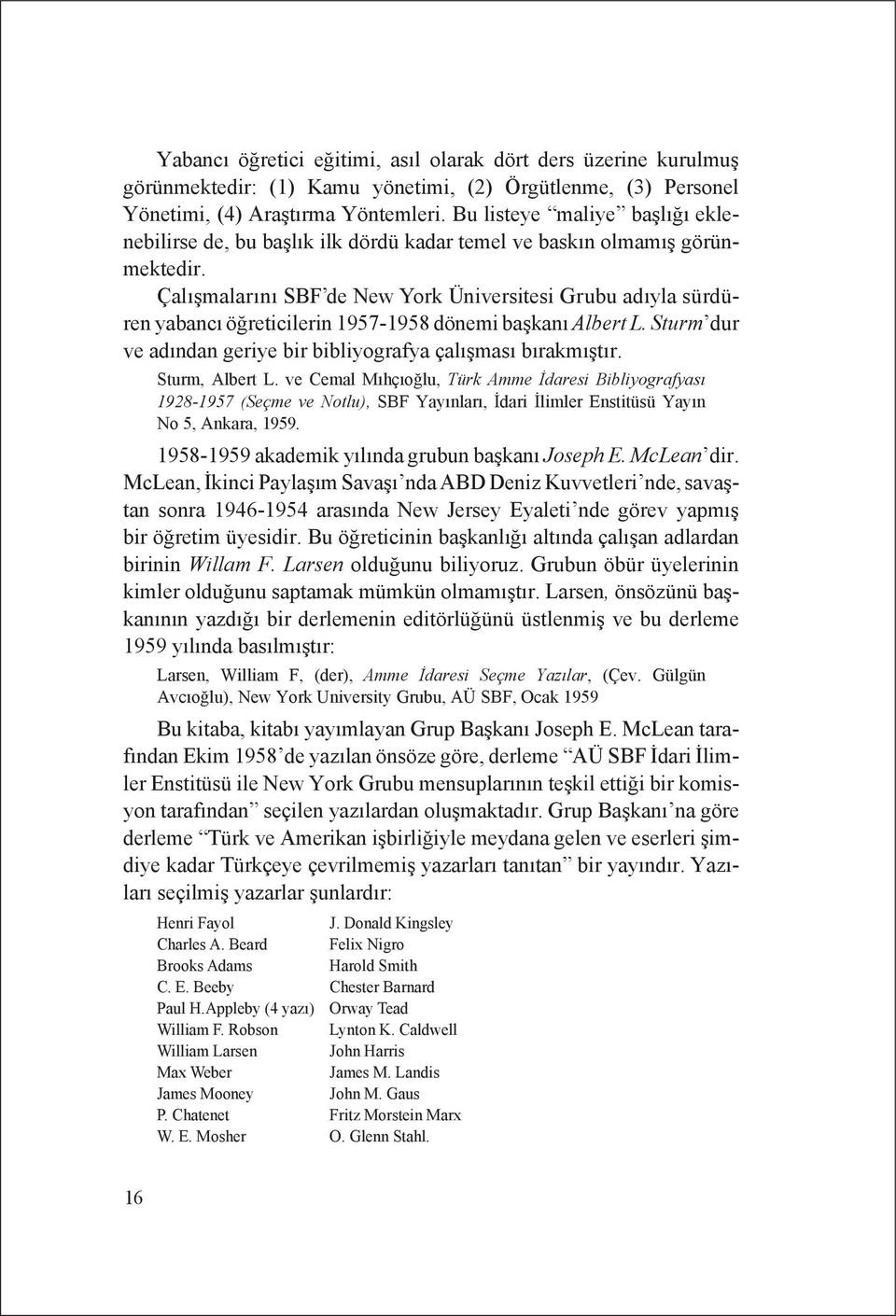 Çalışmalarını SBF de New York Üniversitesi Grubu adıyla sürdüren yabancı öğreticilerin 1957-1958 dönemi başkanı Albert L. Sturm dur ve adından geriye bir bibliyografya çalışması bırakmıştır.