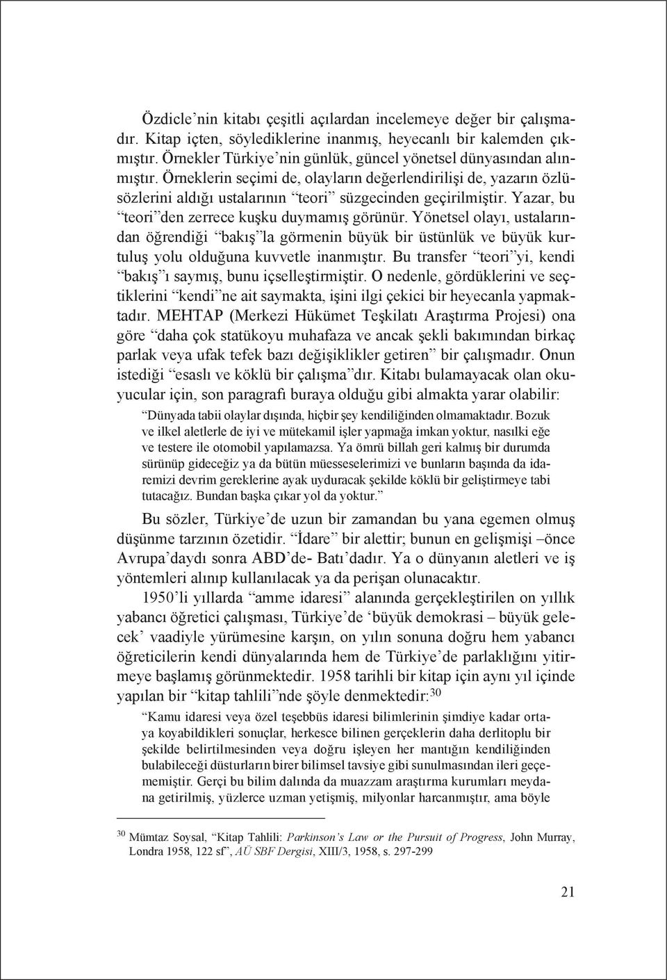 Yazar, bu teori den zerrece kuşku duymamış görünür. Yönetsel olayı, ustalarından öğrendiği bakış la görmenin büyük bir üstünlük ve büyük kurtuluş yolu olduğuna kuvvetle inanmıştır.