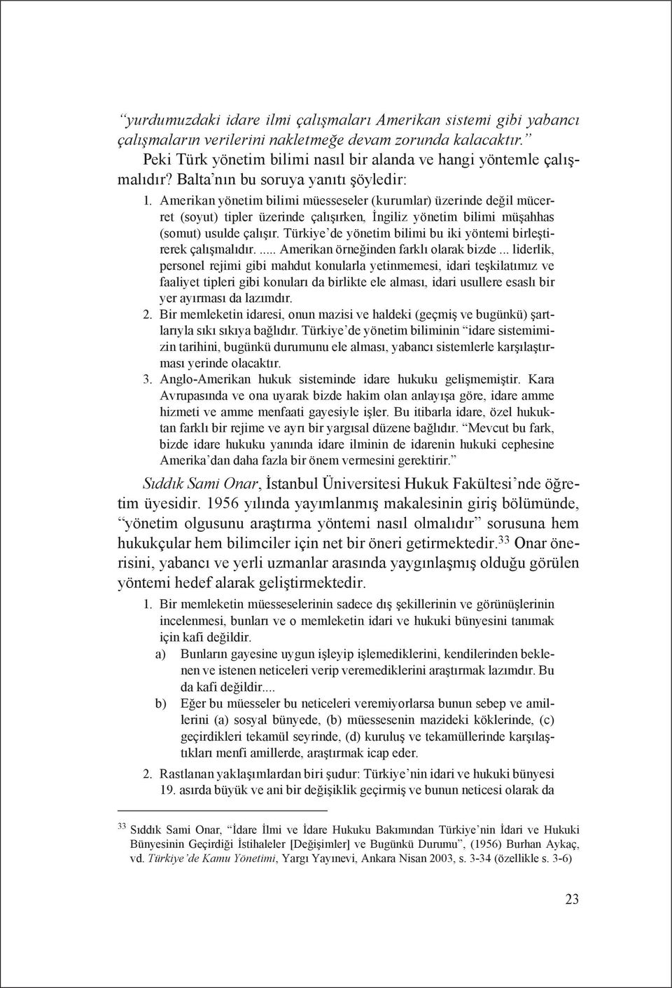 Amerikan yönetim bilimi müesseseler (kurumlar) üzerinde değil mücerret (soyut) tipler üzerinde çalışırken, İngiliz yönetim bilimi müşahhas (somut) usulde çalışır.