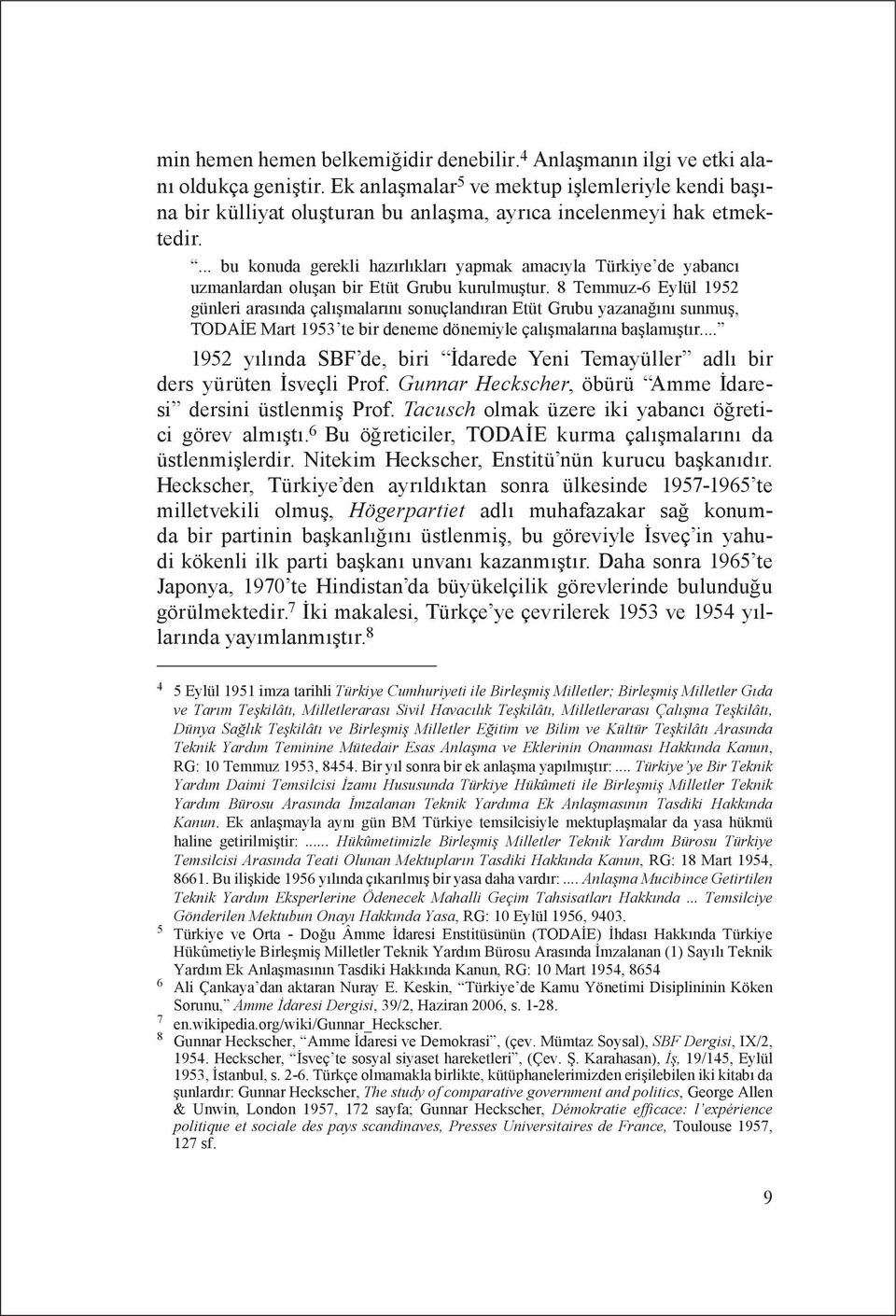 ... bu konuda gerekli hazırlıkları yapmak amacıyla Türkiye de yabancı uzmanlardan oluşan bir Etüt Grubu kurulmuştur.