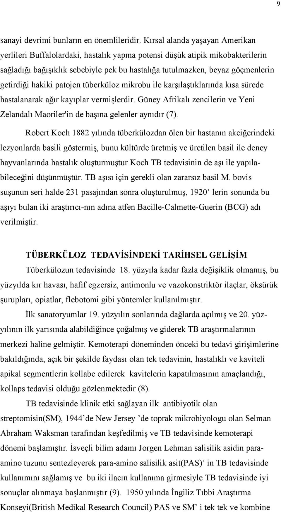 hakiki patojen tüberküloz mikrobu ile karşılaştıklarında kısa sürede hastalanarak ağır kayıplar vermişlerdir. Güney Afrikalı zencilerin ve Yeni Zelandalı Maoriler'in de başına gelenler aynıdır (7).