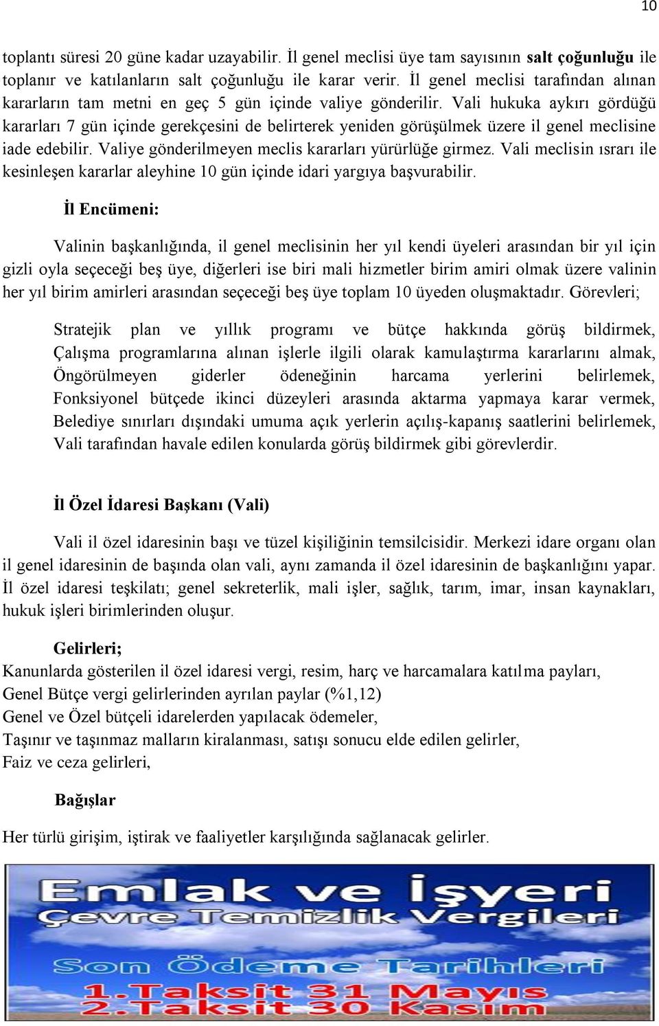 Vali hukuka aykırı gördüğü kararları 7 gün içinde gerekçesini de belirterek yeniden görüģülmek üzere il genel meclisine iade edebilir. Valiye gönderilmeyen meclis kararları yürürlüğe girmez.