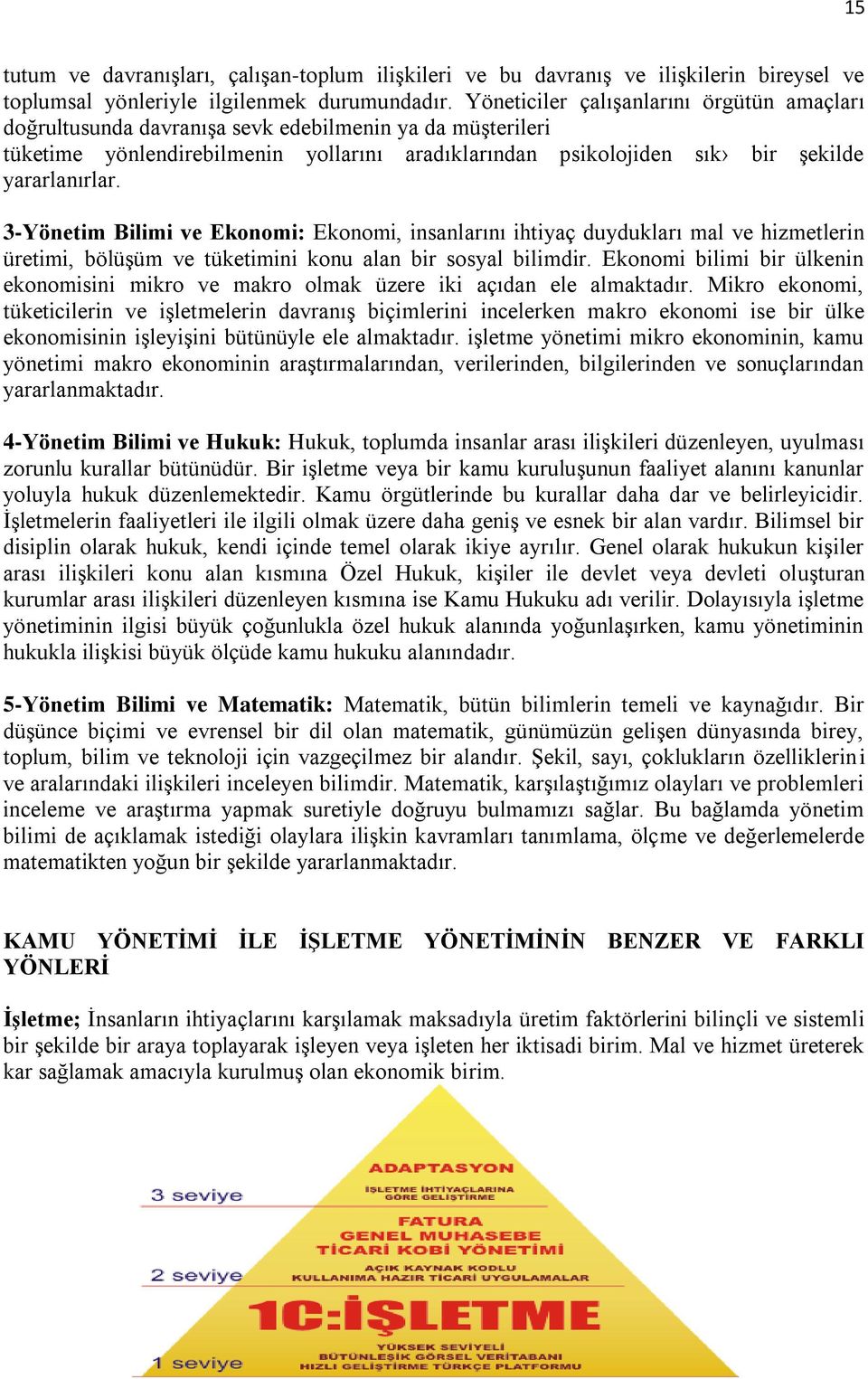 3-Yönetim Bilimi ve Ekonomi: Ekonomi, insanlarını ihtiyaç duydukları mal ve hizmetlerin üretimi, bölüģüm ve tüketimini konu alan bir sosyal bilimdir.