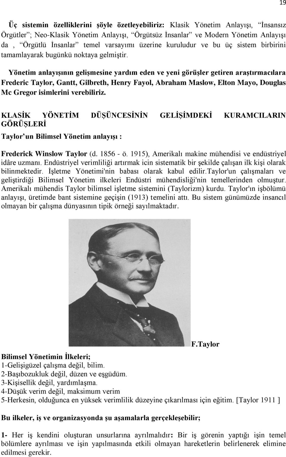 Yönetim anlayıģının geliģmesine yardım eden ve yeni görüģler getiren araģtırmacılara Frederic Taylor, Gantt, Gilbreth, Henry Fayol, Abraham Maslow, Elton Mayo, Douglas Mc Gregor isimlerini