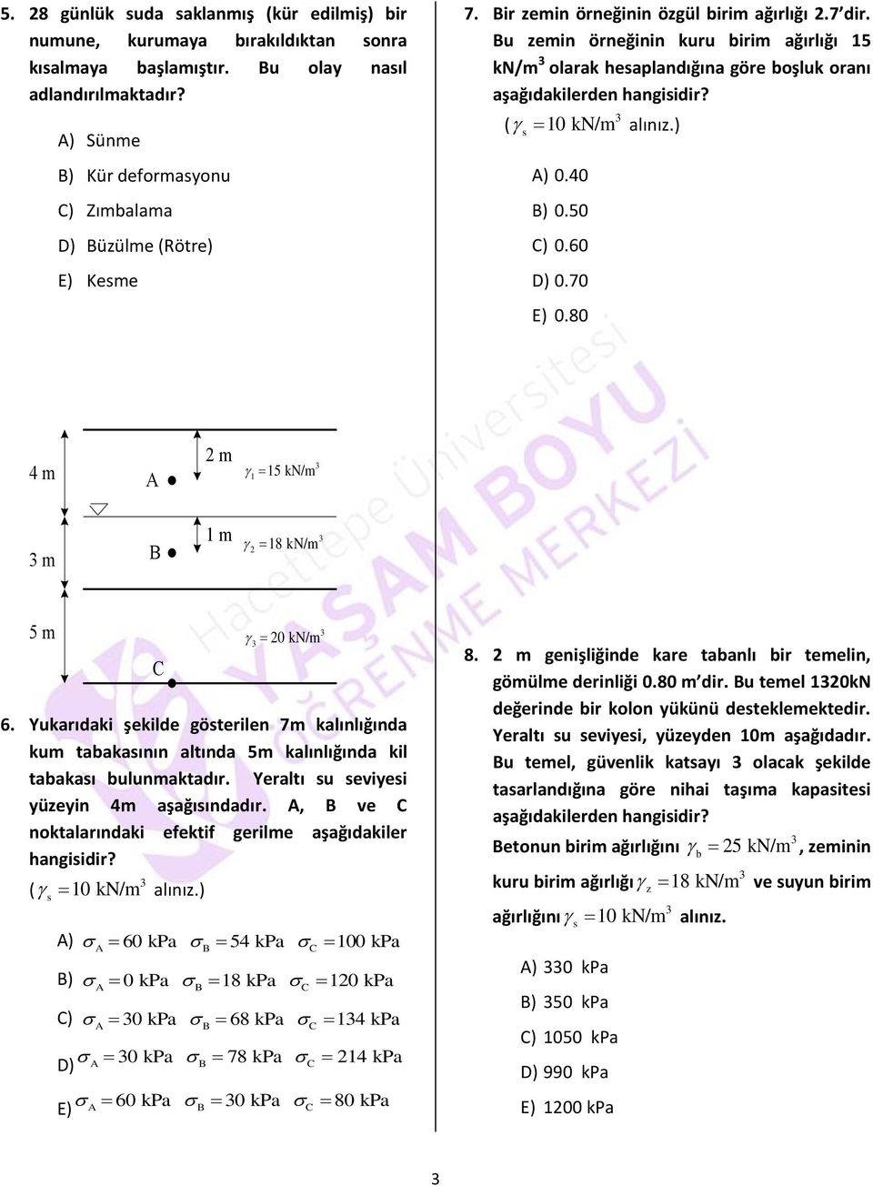 Bu zemin örneğinin kuru birim ağırlığı 15 kn/m olarak hesaplandığına göre boşluk oranı aşağıdakilerden hangisidir? ( 10 kn/m alınız.) s A) 0.40 B) 0.50 C) 0.60 D) 0.70 E) 0.