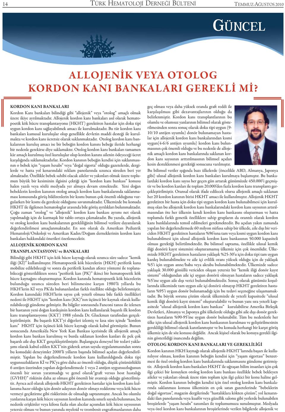 Allojenik kordon kanı bankaları asıl olarak hematopoetik kök hücre transplantasyonu (HKHT) gerektiren hastalar için doku tipi uygun kordon kanı sağlayabilmek amacı ile kurulmaktadır.