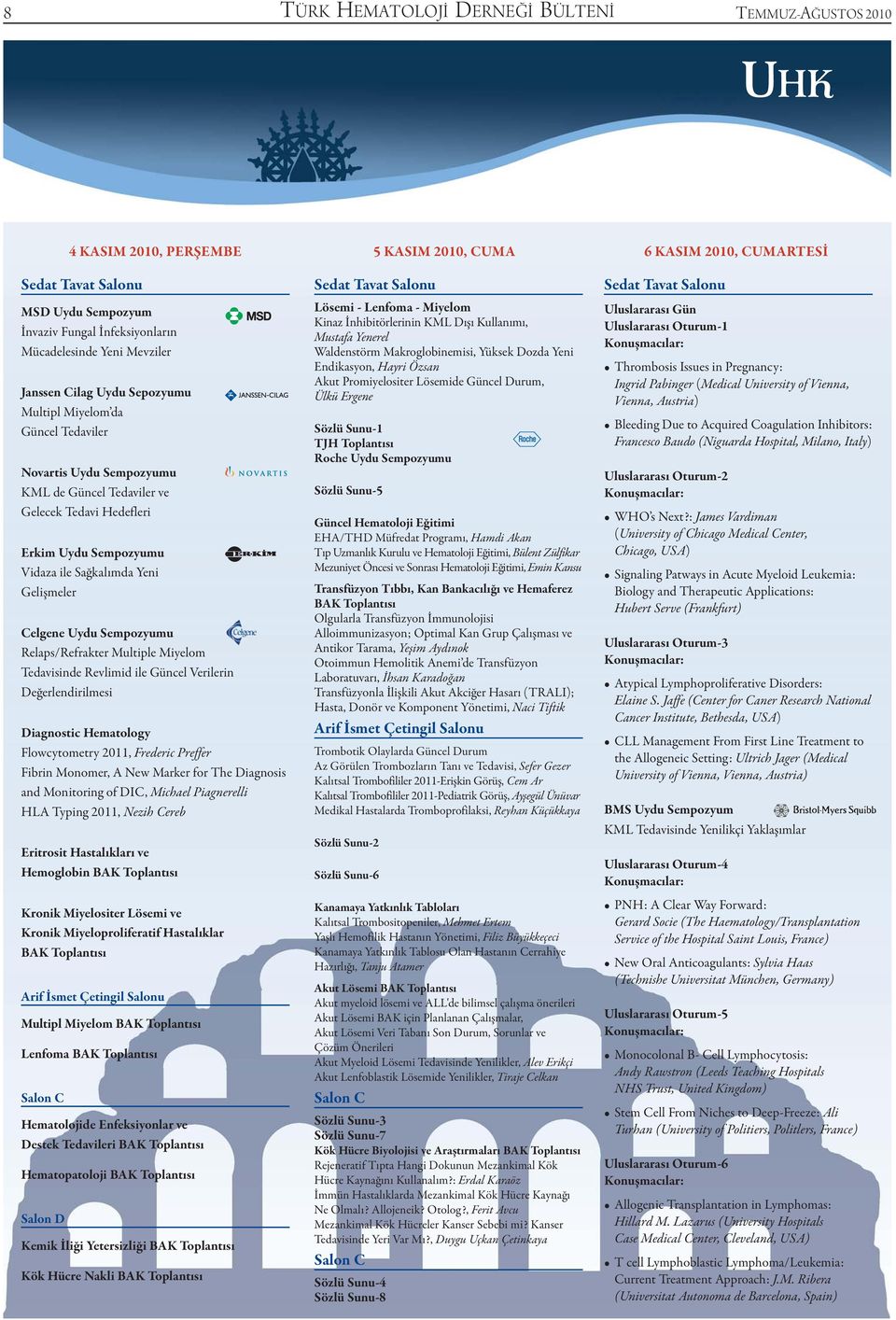 ile Sağkalımda Yeni Gelişmeler Celgene Uydu Sempozyumu Relaps/Refrakter Multiple Miyelom Tedavisinde Revlimid ile Güncel Verilerin Değerlendirilmesi Diagnostic Hematology Flowcytometry 2011, Frederic