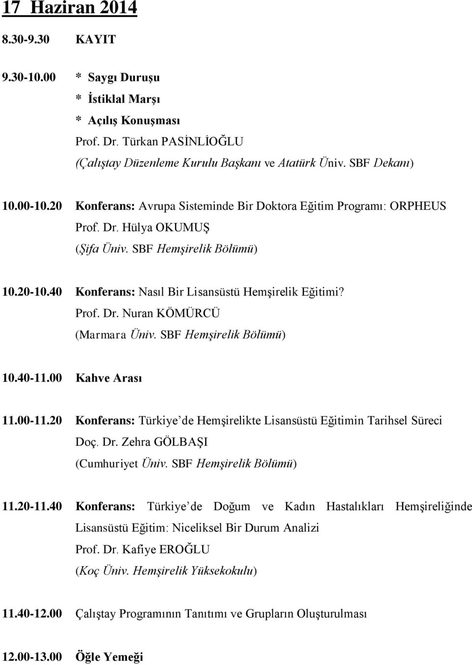 SBF Hemşirelik Bölümü) 10.40-11.00 Kahve Arası 11.00-11.20 Konferans: Türkiye de Hemşirelikte Lisansüstü Eğitimin Tarihsel Süreci Doç. Dr. Zehra GÖLBAŞI (Cumhuriyet Üniv. SBF Hemşirelik Bölümü) 11.