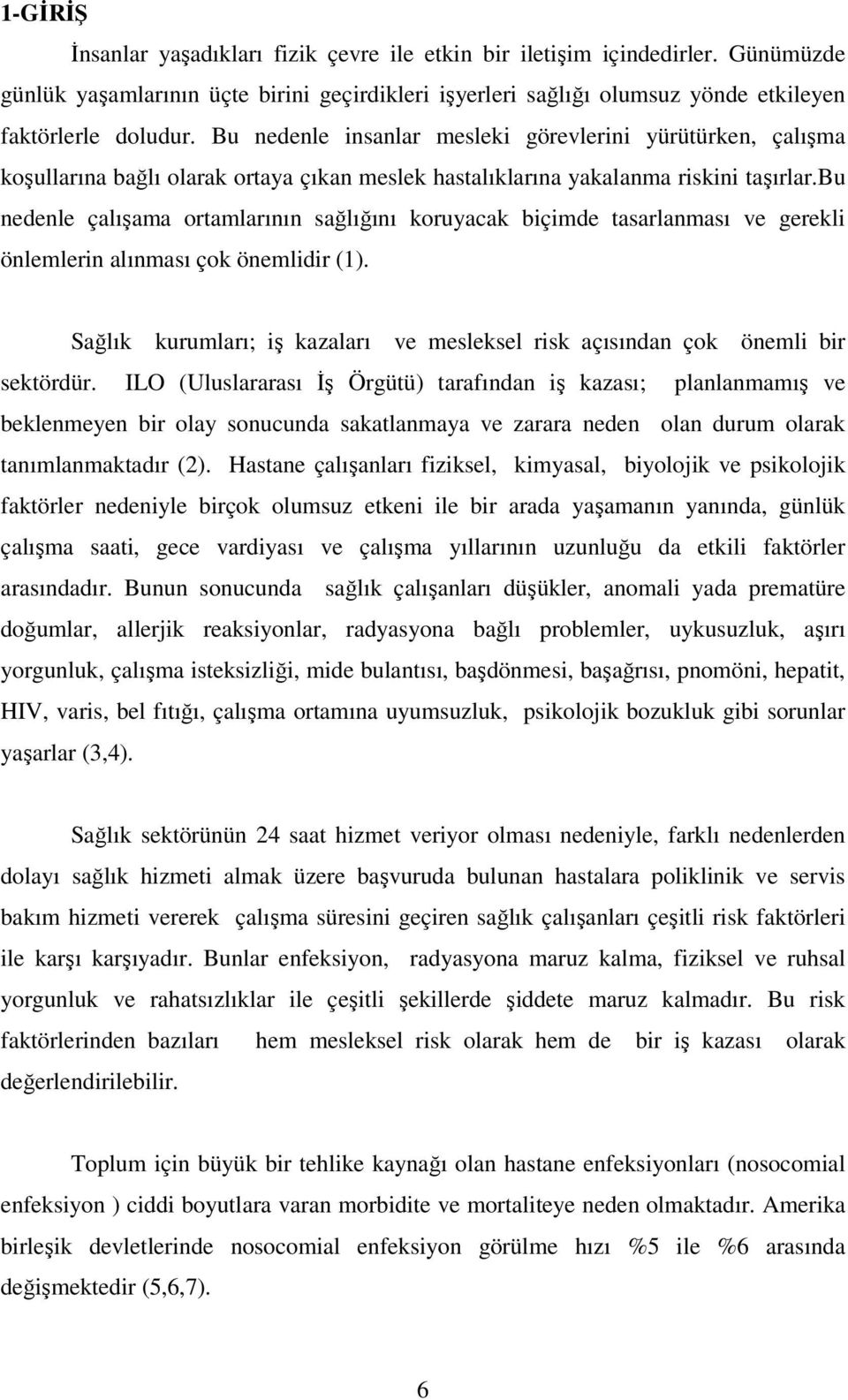 bu nedenle çalışama ortamlarının sağlığını koruyacak biçimde tasarlanması ve gerekli önlemlerin alınması çok önemlidir (1).