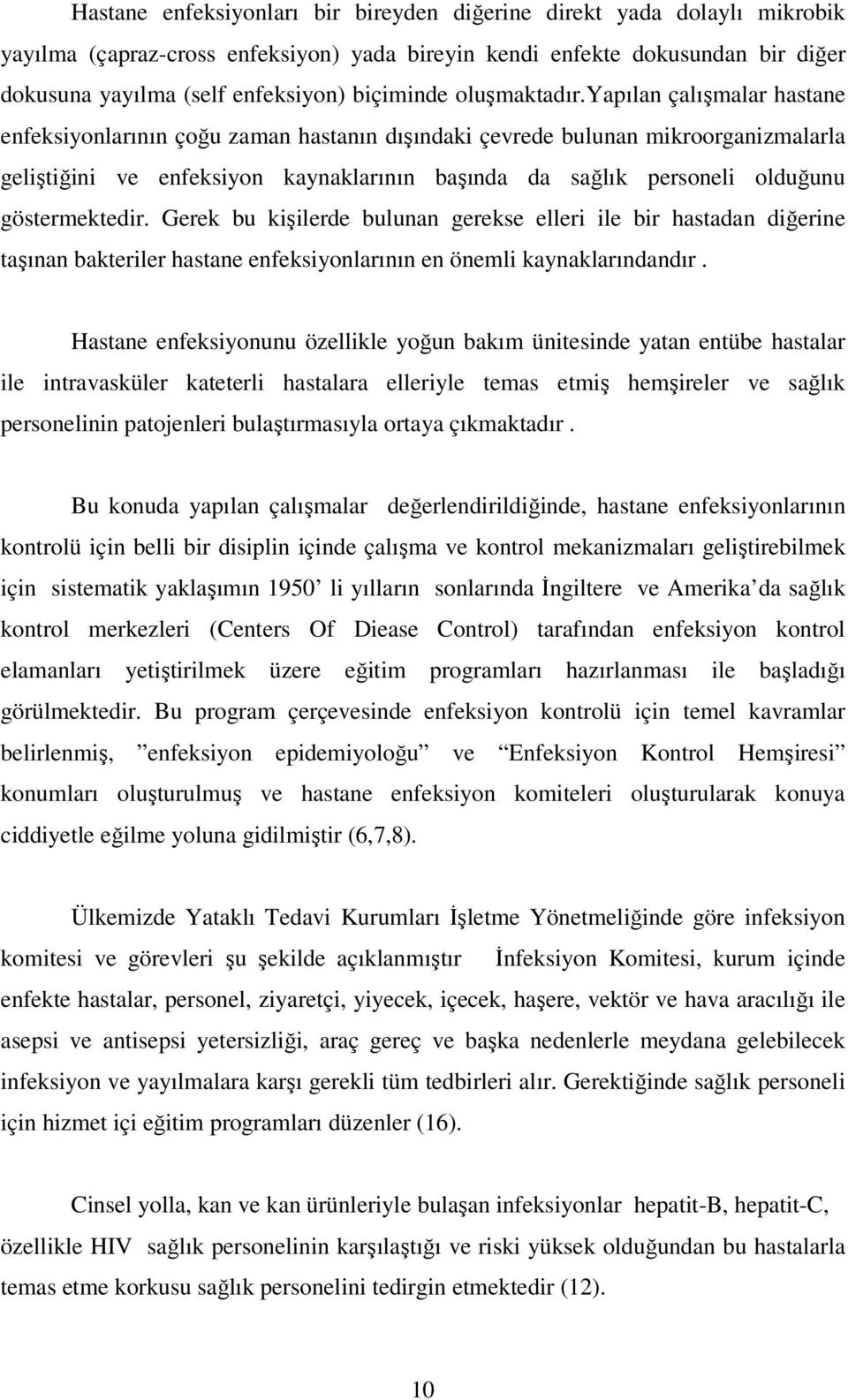 yapılan çalışmalar hastane enfeksiyonlarının çoğu zaman hastanın dışındaki çevrede bulunan mikroorganizmalarla geliştiğini ve enfeksiyon kaynaklarının başında da sağlık personeli olduğunu