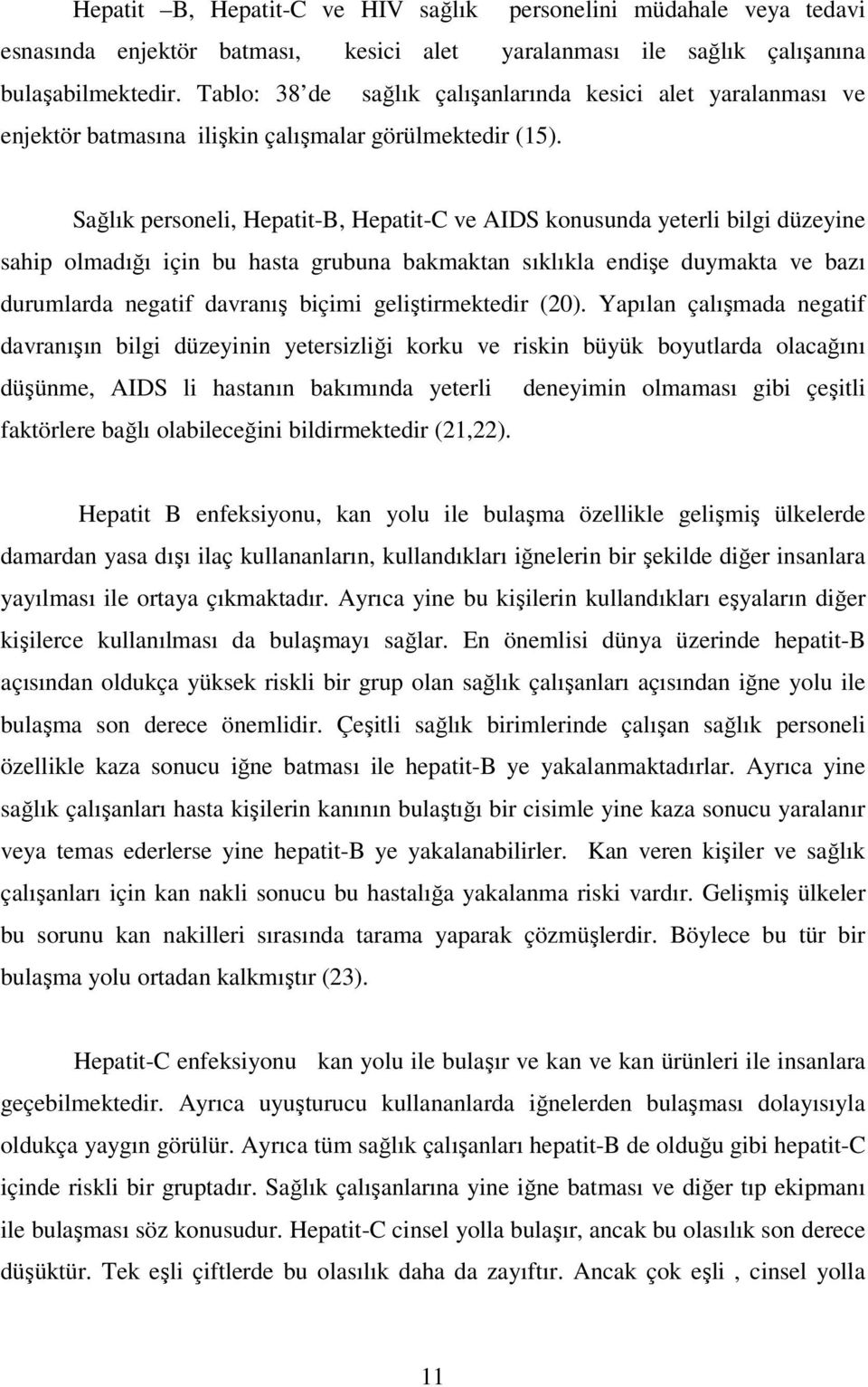 Sağlık personeli, Hepatit-B, Hepatit-C ve AIDS konusunda yeterli bilgi düzeyine sahip olmadığı için bu hasta grubuna bakmaktan sıklıkla endişe duymakta ve bazı durumlarda negatif davranış biçimi