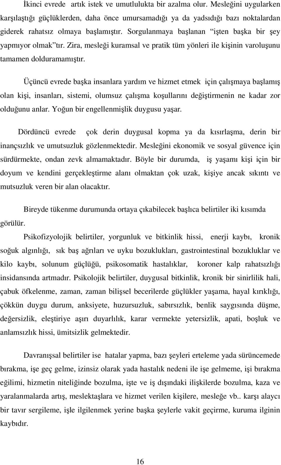 Üçüncü evrede başka insanlara yardım ve hizmet etmek için çalışmaya başlamış olan kişi, insanları, sistemi, olumsuz çalışma koşullarını değiştirmenin ne kadar zor olduğunu anlar.