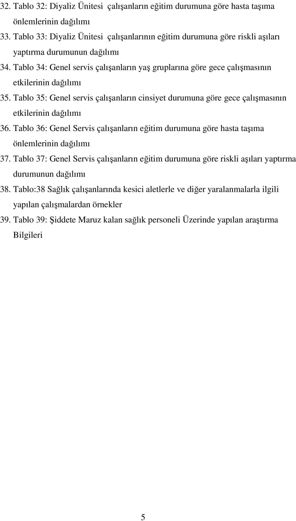 Tablo 34: Genel servis çalışanların yaş gruplarına göre gece çalışmasının etkilerinin dağılımı 35. Tablo 35: Genel servis çalışanların cinsiyet durumuna göre gece çalışmasının etkilerinin dağılımı 36.